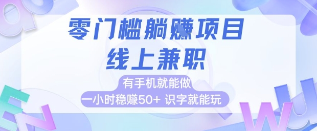 零门槛躺挣项目，线上兼职，有手机就能做 一小时稳挣50+，识字就能玩【揭秘】 - 网赚副业资源网-网赚副业资源网