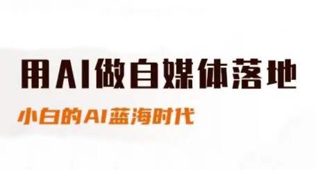 用AI做自媒体落地，适合新手快速入门与进阶，小白的AI蓝海时代 - 网赚副业资源网-网赚副业资源网