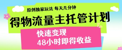 得物流量主托管计划，原创独家玩法，每天几分钟，快速变现，48小时即得收益【揭秘】 - 网赚副业资源网-网赚副业资源网