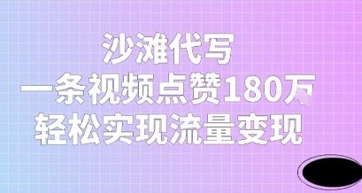 沙滩代写，一条视频点赞180W，轻松实现流量变现 - 网赚副业资源网-网赚副业资源网