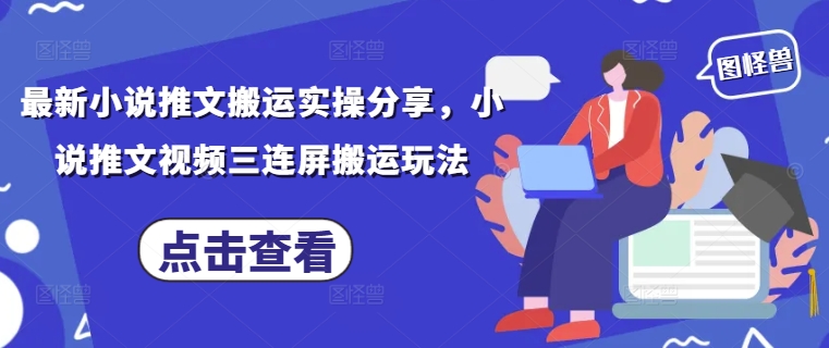 最新小说推文搬运实操分享，小说推文视频三连屏搬运玩法 - 网赚副业资源网-网赚副业资源网