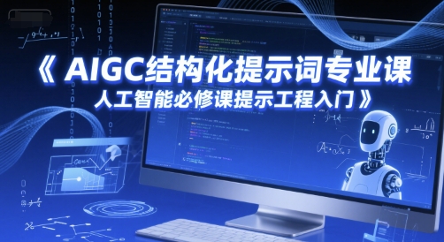 AIGC结构化提示词专业课，人工智能必修课提示工程入门 - 网赚副业资源网-网赚副业资源网