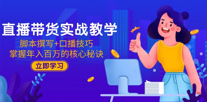 （15008期）直播带货实战教学：脚本撰写+口播技巧，掌握年入百万的核心秘诀 - 网赚副业资源网-网赚副业资源网