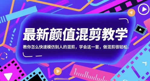 最新颜值混剪教学，教你怎么快速模仿别人的混剪，学会这一套，做混剪很轻松 - 网赚副业资源网-网赚副业资源网