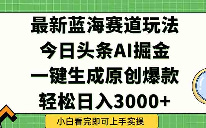 （15072期）今日头条2025年最新蓝海玩法，一键生成爆款，轻松实现矩阵日入3000+ - 网赚副业资源网-网赚副业资源网