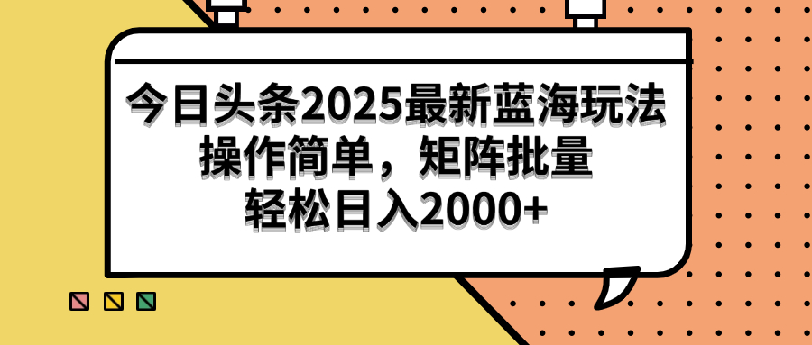 （14848期）今日头条2025最新蓝海玩法，操作简单，矩阵批量，轻松日入2000+ - 网赚副业资源网-网赚副业资源网