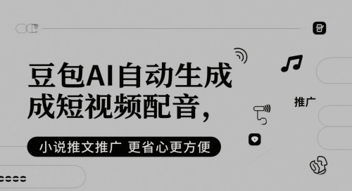 豆包AI自动生成短视频配音，小说推文推广更省心更方便 - 网赚副业资源网-网赚副业资源网