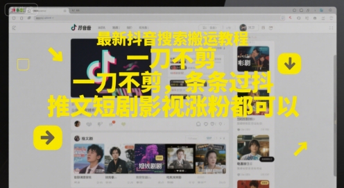 最新抖音搜索搬运教程，一刀不剪，条条过抖，推文短剧影视涨粉都可以 - 网赚副业资源网-网赚副业资源网