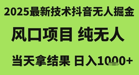 2025最新技术抖音无人掘金，风口项目，纯无人，当天拿结果日入1k+【揭秘】 - 网赚副业资源网-网赚副业资源网