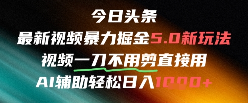 今日头条AI免剪辑搬运新风口，不剪直接发，暴力掘金日入四位数 - 网赚副业资源网-网赚副业资源网