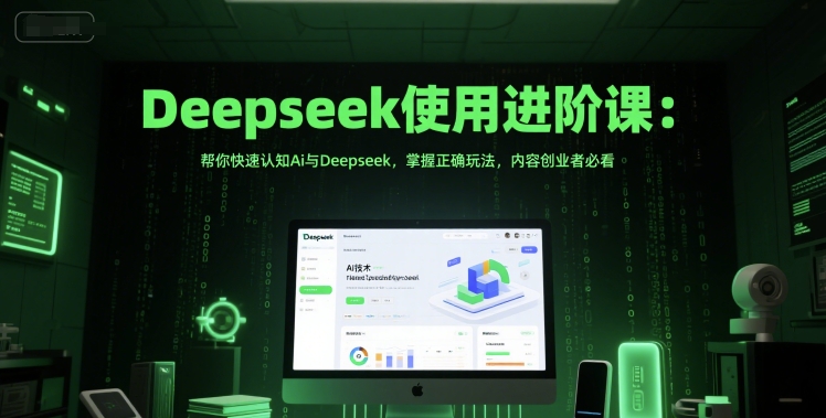 Deepseek使用进阶课：帮你快速认知Ai与Deepseek，掌握正确玩法，内容创业者必看 - 网赚副业资源网-网赚副业资源网