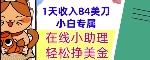 在线小助理，轻松挣美金，1天收入84美刀，懒人捡钱，小白必做项目 - 网赚副业资源网-网赚副业资源网