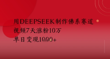 用Deepseek制作佛系赛道，视频7天涨粉10W，单日变现多张 - 网赚副业资源网-网赚副业资源网
