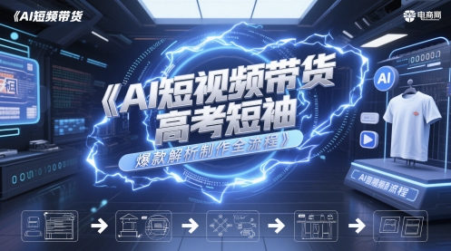 AI短视频带货高考短袖爆款解析制作全流程 - 网赚副业资源网-网赚副业资源网