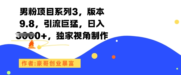 男粉项目系列3，版本9.8，引流巨猛，日入1k+，独家视角制作 - 网赚副业资源网-网赚副业资源网