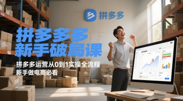 拼多多新手破局课，拼多多运营从0到1实操全流程，新手做电商必看 - 网赚副业资源网-网赚副业资源网