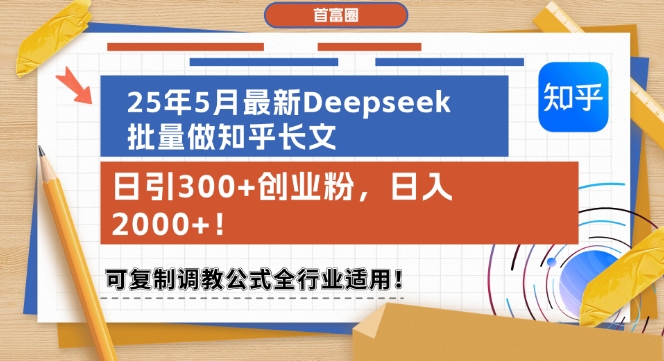 25年5月最新Deepseek批量做知乎长文，日引300+创业粉，日入1k+，可复制调教公式全行业适用 - 网赚副业资源网-网赚副业资源网