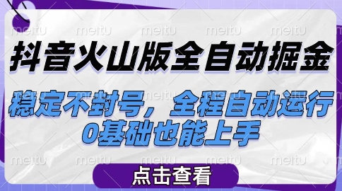 抖音火山版全自动掘金，稳定不封号，全程自动运行，可批量放大操作，0基础也能上手【揭秘】 - 网赚副业资源网-网赚副业资源网