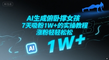 AI生成俯卧撑女孩，7天吸粉1W+的实操教程， 涨粉轻轻松松 - 网赚副业资源网-网赚副业资源网
