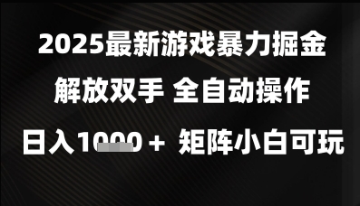 2025最新游戏暴力掘金解放双手，全自动操作，日入1k+矩阵，小白可玩【揭秘】 - 网赚副业资源网-网赚副业资源网